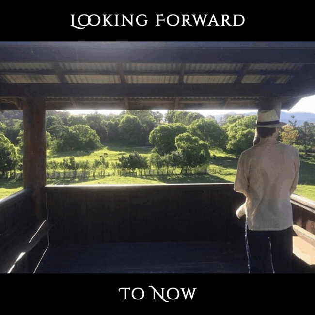 Looking Forward To Now